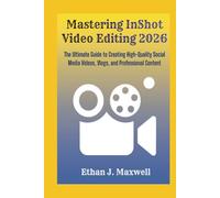 Mastering InShot Video Editing 2026: The Ultimate Guide to Creating High-Quality Social Media Videos, Vlogs, and Professional Content