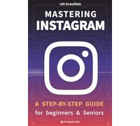 Mastering Instagram: a Step-by-Step Guide for Seniors and Beginners with pictures/ screenshots
