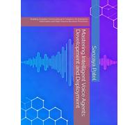 Mastering Intelligent Voice Agents: Development and Deployment: Building Scalable Conversational AI Solutions for Enterprise Automation and High-Volume Business Processes