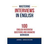 Mastering Interviews in English: 100 English Interview Questions and Answers Workbook: Structure Your Answers and Increase Fluency to Outperform Other Candidates