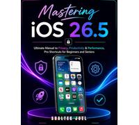 Mastering iOS 26.5: Ultimate Manual to Privacy, Productivity & Performance, Pro Shortcuts for Beginners and Seniors