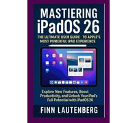 Mastering iPadOS 26: The Ultimate User Guide to Apple’s Most Powerful iPad Experience: Explore New Features, Boost Productivity, and Unlock Your iPad’s Full Potential with iPadOS 26