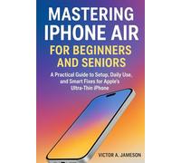 Mastering iPhone Air for Beginners and Seniors: A Practical Guide to Setup, Daily Use, and Smart Fixes for Apple’s Ultra-Thin iPhone