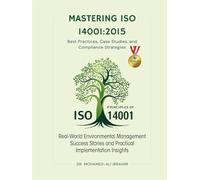 Mastering ISO 14001:2015 Best Practices, Case Studies, and Compliance Strategies: Real-World Environmental Management Success Stories and Practical Implementation Insights