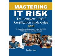 Mastering IT Risk: The Complete CRISC Certification Study Guide 2026: A Comprehensive Roadmap to Passing the ISACA CRISC Exam on Your First Attempt
