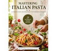 Mastering Italian Pasta: Authentic Pasta Recipes From Italy’s Regional kitchens