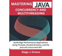 Mastering Java Concurrency and Multithreading: Build High-Performance Applications Using Threads, Parallel Streams, and the java.util.concurrent API