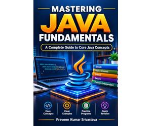 MASTERING JAVA FUNDAMENTALS: A Complete Guide to Core Java Concepts