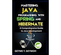 MASTERING JAVA PROGRAMMING WITH SPRING AND HIBERNATE: A Comprehensive Guide to Java Development