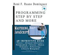 MASTERING JAVASCRIPT - PROGRAMMING STEP BY STEP AND MORE - Book 4: Classes, Advanced Inheritance, Polymorphism, Patterns, Modern Principles, Refactoring, and Lifecycle Management