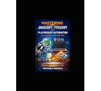 Mastering JavaScript & TypeScript for Playwright Automation - From Beginner to Job-Ready Level: A Practical Guide for Testers to Learn JavaScript, TypeScript to build real world Playwright Automation