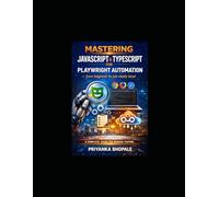Mastering JavaScript & TypeScript for Playwright Automation - From Beginner to Job-Ready Level: A Practical Guide for Testers to Learn JavaScript, TypeScript to build real world Playwright Automation