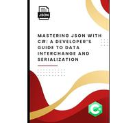 Mastering JSON with C#: A Developer’s Guide to Data Interchange and Serialization
