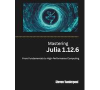 Mastering Julia 1.12.6: From Fundamentals to High-Performance Computing