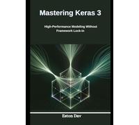 Mastering Keras 3: High-Performance Modeling Without Framework Lock-in