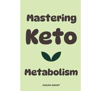 MASTERING KETO METABOLISM: How to Flip Your Body from Carb-Burning to Fat-Burning and Thrive