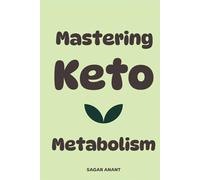 MASTERING KETO METABOLISM: How to Flip Your Body from Carb-Burning to Fat-Burning and Thrive