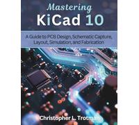Mastering KiCad 10: A Guide to PCB Design, Schematic Capture, Layout, Simulation, and Fabrication: 3
