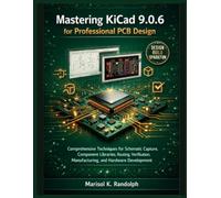 Mastering KiCad 9.0.6 for Professional PCB Design: Comprehensive Techniques for Schematic Capture, Component Libraries, Routing, Verification, Manufacturing, and Hardware Development