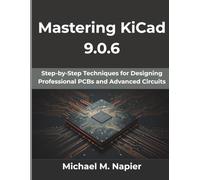 Mastering KiCad 9.0.6: Step-by-Step Techniques for Designing Professional PCBs and Advanced Circuits