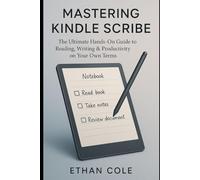 Mastering Kindle Scribe: The Ultimate Hands-On Guide to Reading, Writing & Productivity on Your Own Terms