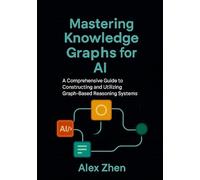 Mastering Knowledge Graphs for AI: A Comprehensive Guide to Constructing and Utilizing Graph-Based Reasoning Systems