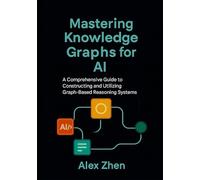 Mastering Knowledge Graphs for AI: A Comprehensive Guide to Constructing and Utilizing Graph-Based Reasoning Systems