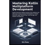 Mastering Kotlin Multiplatform Development: Build Production-Ready Android,iOS,Desktop and Web Apps Using Compose Multiplatform,Shared Business Logic,Networking,Local Storage, and Modern Architecture