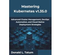 Mastering Kubernetes v1.35.0: Advanced Cluster Management, DevOps Automation, and Cloud-Native Deployment Strategies: 7