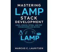 Mastering LAMP Stack Development: Linux, Apache, MySQL, and PHP for Beginners and Beyond