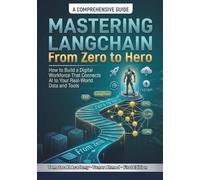 Mastering LangChain From Zero to Hero: How to use Python AI Programming to Build a Digital Workforce That Connects AI to Your Real World Data & Tools