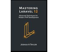 Mastering Laravel 12: Advanced Techniques for Modern PHP Development