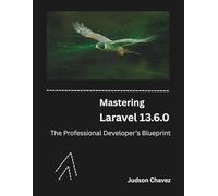 Mastering Laravel 13.6.0: The Professional Developer’s Blueprint