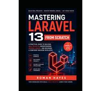 Mastering Laravel 13 from Scratch: A Practical Guide to Building Real Projects, Understanding Modern Laravel, and Becoming a Confident Backend Developer