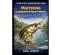 Mastering Largemouth Bass Fishing: Essential Techniques, Lures, and Strategies for Catching Largemouth Bass