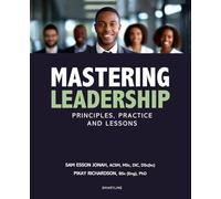 Mastering Leadership:: Principles, Practice and Lessons