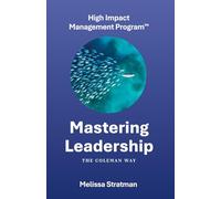 Mastering Leadership The Coleman Way: High Impact Management Program™