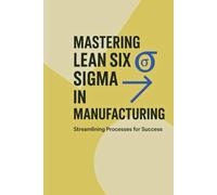 Mastering Lean Six Sigma in Manufacturing: Streamlining Processes for Success