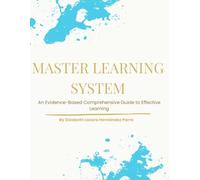 Mastering Learning System: An Evidence-Based Comprehensive Guide to Effective Learning