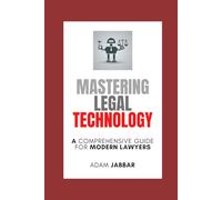 Mastering Legal Technology: A Comprehensive Guide for Modern Lawyers