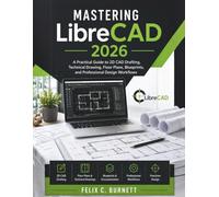 Mastering LibreCAD 2026: A Practical Guide to 2D CAD Drafting, Technical Drawing, Floor Plans, Blueprints, and Professional Design Workflows