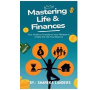 MASTERING LIFE & FINANCES: YOUR GUIDE TO TRANSFORM YOUR MINDSET TO CREATE THE LIFE YOU DESERVE