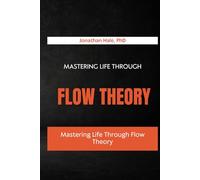 Mastering Life Through Flow Theory: How to Find Deep Focus and Fulfillment