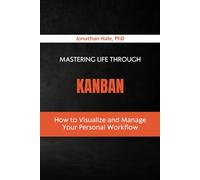 Mastering Life Through Kanban: How to Visualize and Manage Your Personal Workflow
