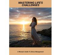Mastering Life'S Challenges: A Woman'S Guide To Stress Management