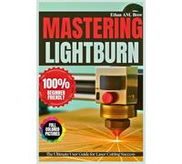 MASTERING LIGHTBURN: The Ultimate User Guide for Laser Cutting Success