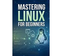 Mastering linux for beginners: A Comprehensive Guide to Learning the Linux Operating System from Scratch