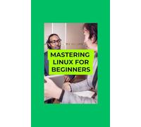 Mastering Linux for Beginners: The Essential Guide to Command Line, Security, and System Administration