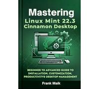 Mastering Linux Mint 22.3 Cinnamon Desktop: Beginner to Advanced Guide to Installation, Customization, Productivity & Desktop Management