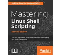 Mastering Linux Shell Scripting - Second Edition: A practical guide to Linux command-line, Bash scripting, and Shell programming